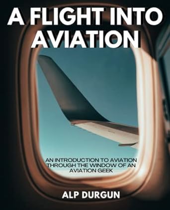 a flight into aviation an introduction to aviation through the window of an aviation geek 1st edition alp