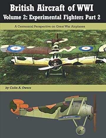 british aircraft of wwi volume 2 experimental fighters part 2 1st edition colin a owers 1935881795,