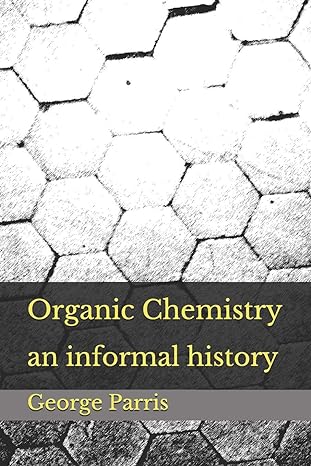 organic chemistry an informal history 1st edition george e parris 1082295167, 978-1082295164