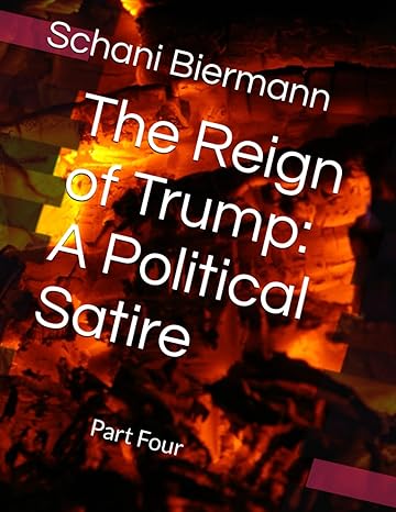 the reign of trump a political satire part four  schani biermann 979-8842302666