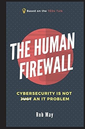 the human firewall cybersecurity is not just an it problem 1st edition rob may 1717856446, 978-1717856449