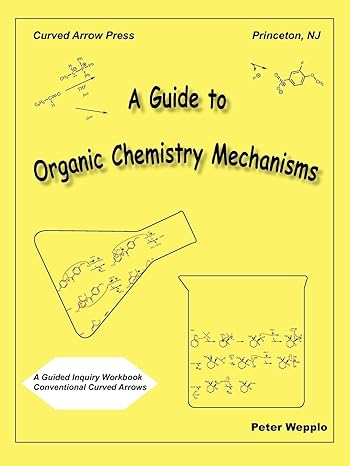 a guide to organic chemistry mechanisms 1st edition peter wepplo 0977931315, 978-0977931316