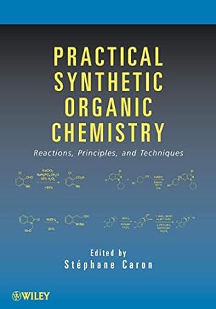 practical synthetic organic chemistry reactions principles and techniques 1st edition stephane caron