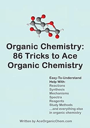organic chemistry 86 tricks to ace organic chemistry easy to understand help with reactions synthesis