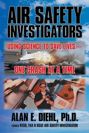 air safety investigators using science to save lives one crash at a time 1st edition alan e diehl 1479728934,