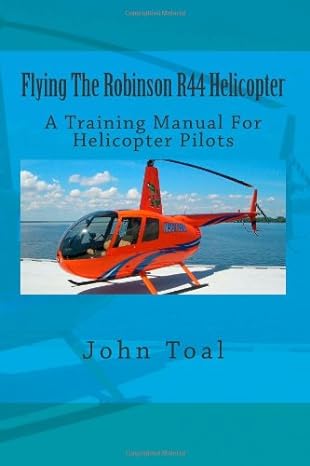 flying the robinson r44 helicopter a training manual for helicopter pilots 1st edition john toal 1492987883,