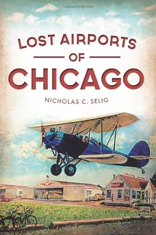 lost airports of chicago 1st edition nicholas c selig 160949900x, 978-1609499006