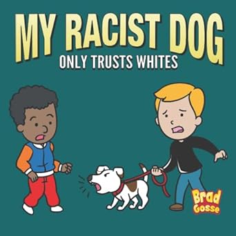 my racist dog only trusts whites  brad gosse 979-8353815075