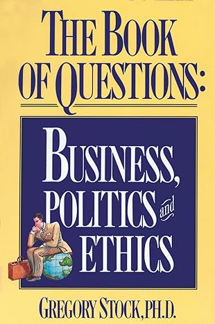 the book of questions business politics and ethics 1st edition gregory stock ph.d. 156305034x, 978-1563050343