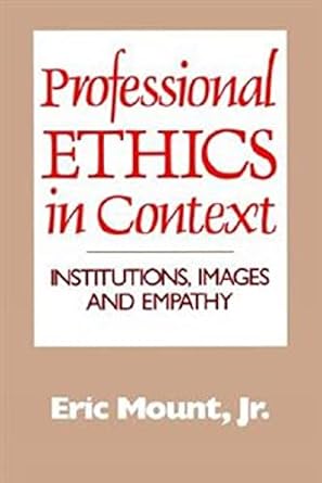 professional ethics in context institutions images and empathy 1st edition eric mount jr. 0664251439,