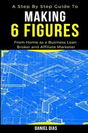 a step by step guide to making 6 figures from home as a business loan broker and affiliate marketer 1st