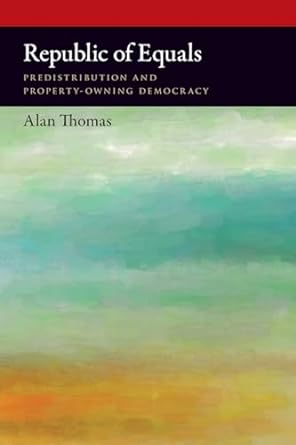 republic of equals predistribution and property owning democracy 1st edition alan thomas 0190929545,