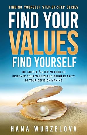 find your values find yourself the simple 3 step method to discover your values and bring clarity to your