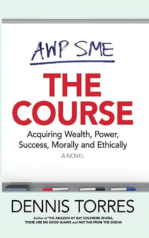 the course acquiring wealth power success morally and ethically 1st edition dennis torres 0998082449,