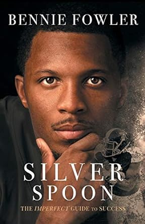 silver spoon the imperfect guide to success 1st edition bennie fowler 1544504772, 978-1544504773