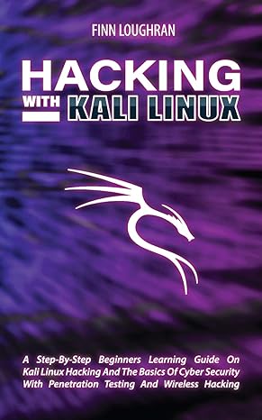 hacking with kali linux a step by step beginners learning guide on kali linux hacking and the basics of cyber
