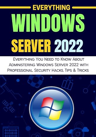 everything windows server 2022 everything you need to know about administering windows server 2022 with
