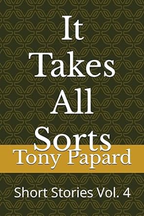 it takes all sorts short stories vol 4  tony papard 979-8852747785