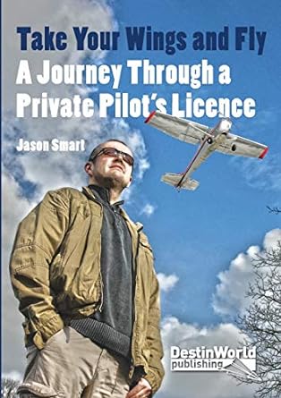 take your wings and fly a journey through a private pilots licence 1st edition jason smart 0956718752,