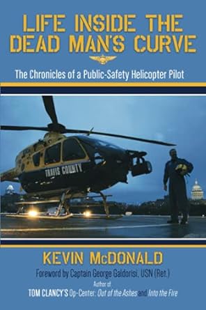 life inside the dead mans curve the chronicles of a public safety helicopter pilot 1st edition kevin mcdonald