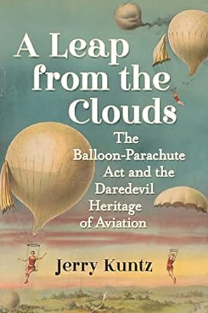 a leap from the clouds the balloon parachute act and the daredevil heritage of aviation 1st edition jerry