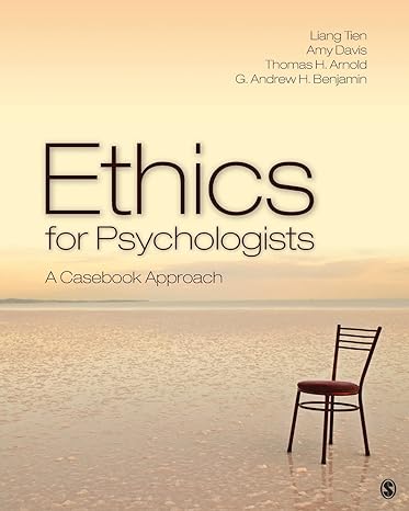 ethics for psychologists  approach 1st edition liang t. tien ,amy s. davis ,thomas h. arnold ,g. andrew h.