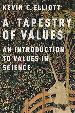 a tapestry of values an introduction to values in science 1st edition kevin c. elliott 0190260815,