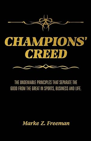 champions creed the undeniable principles that separate the good from the great in sports business and life