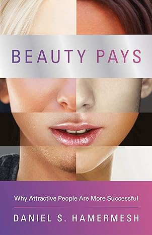 beauty pays why attractive people are more successful 1st edition daniel s. hamermesh 0691158177,