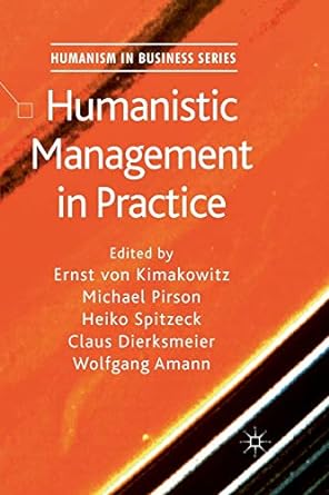 humanistic management in practice 1st edition e. von kimakowitz ,m. pirson ,h. spitzeck ,c. dierksmeier ,w.