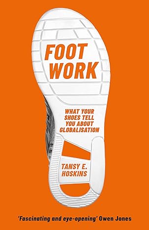foot work what your shoes tell you about globalisation 1st edition tansy e. hoskins 1474609864, 978-1474609869