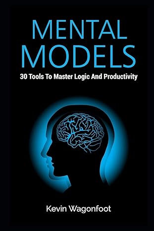 mental models 30 tools to master logic and productivity 1st edition kevin wagonfoot 1080985417, 978-1080985418