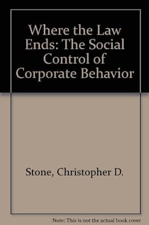 where the law ends the social control of corporate behavior 1st edition christopher d. stone 0881336327,