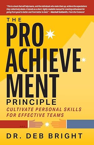 the pro achievement principle cultivate personal skills for effective teams 1st edition deborah bright