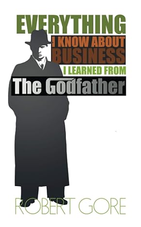 everything i know about business i learned from the godfather 1st edition robert gore 0578564416,