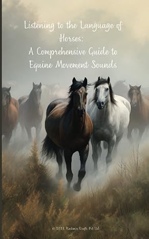listening to the language of horses a comprehensive guide to equine movement sounds  kashmir krafts pvt ltd