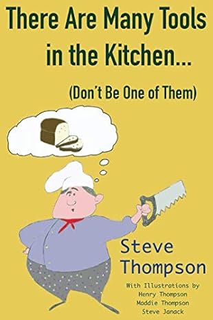 there are many tools in the kitchen dont be one of them  steve thompson ,madeline g thompson ,henry l