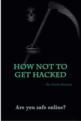 how not to get hacked 1st edition harsh maurya 1329785584, 978-1329785588