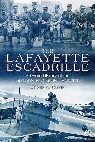 the lafayette escadrille a photo history of the first american fighter squadron 1st edition steven a ruffin