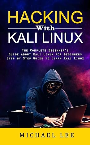 Hacking With Kali Linux The Complete Beginners Guide About Kali Linux For Beginners