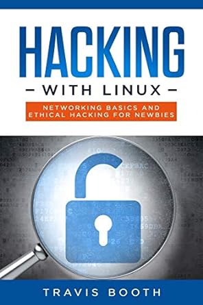 hacking with linux networking basics and ethical hacking for newbies 1st edition travis booth 1700072706,