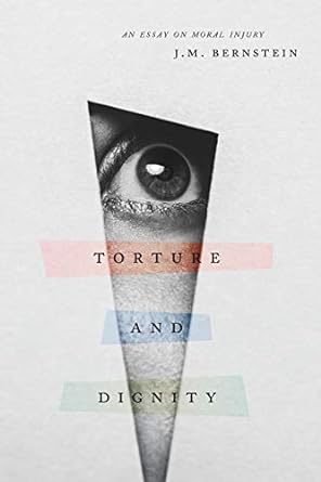 torture and dignity an essay on moral injury 1st edition j. m. bernstein 022670887x, 978-0226708874