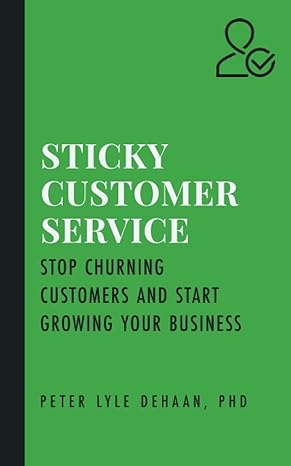 sticky customer service stop churning customers and start growing your business 1st edition peter lyle dehaan