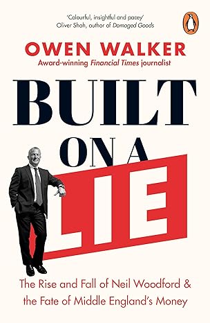 built on a lie the rise and fall of neil woodford and the fate of middle england s money 1st edition owen