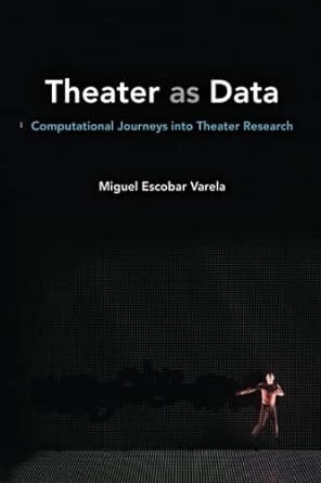 theater as data computational journeys into theater research 1st edition miguel escobar varela 0472054791,