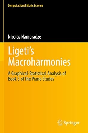 ligetis macroharmonies a graphical statistical analysis of book 3 of the piano etudes 1st edition nicolas