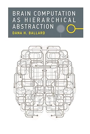 brain computation as hierarchical abstraction 1st edition dana h. ballard 0262534126, 978-0262534123