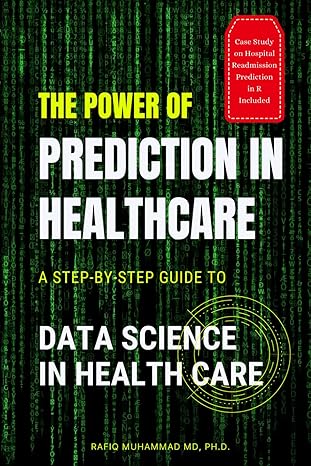 the power of prediction in health care a step by step guide to data science in health care 1st edition rafiq
