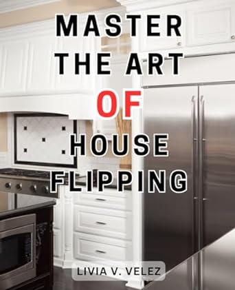master the art of house flipping 1st edition livia v. velez 979-8865806561