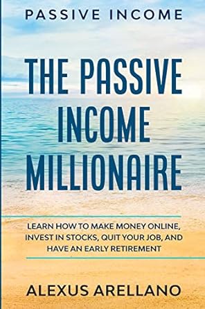 passive income the passive income millionaire 1st edition alexus arellano 9814950882, 978-9814950886